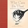 Why Cats Do That: A Collection of Curious Kitty Quirks Why Cats Do That: A Collection of Curious Kitty Quirks