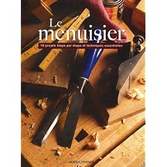 Le menuisier : 18 projets �tape par �tape et techniques essentielles
