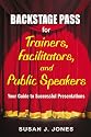 Backstage Pass for Trainers, Facilitators, and Public Speakers: Your Guide to Successful Presentations