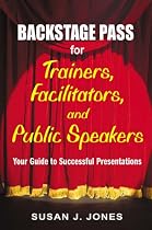 Backstage Pass for Trainers, Facilitators, and Public Speakers: Your Guide to Successful Presentations