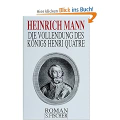 Heinrich Mann. Gesammelte Werke in Einzelb�nden: Die Vollendung des K�nigs Henri Quatre