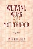 Weaving Work & Motherhood (Women In The Political Economy)