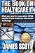The Book on Healthcare IT: What you need to know about HIPAA, Hospital IT, and Healthcare Information Technology
