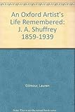 J.A. Shuffrey, 1859-1939 : an Oxford artist's life remembered