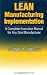 Lean Manufacturing Implementation: A Complete Execution Manual for Any Size Manufacturer