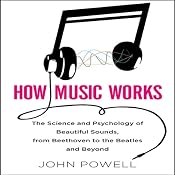 How Music Works: The Science and Psychology of Beautiful Sounds, from Beethoven to the Beatles and Beyond | [John Powell]