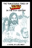 The Tumultuous Times of Jesus in The 21st Century: A Novel