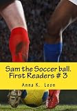 Sam the Soccer ball.: First Readers # 3 (Volume 1)