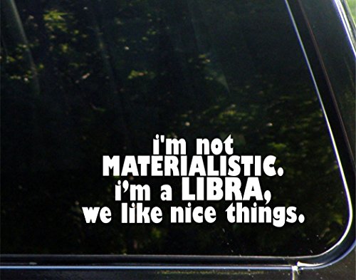 I'm Not Materialistic. I'm A Libra, We Like Nice Things. - 8-3/4" x 3-1/2" - Vinyl Die Cut Decal/Bumper Sticker for Windows, Cars, Trucks, Laptops, Macbooks, Etc.