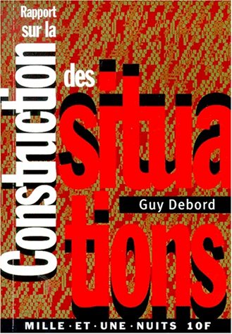 Rapport sur la construction des situations suivi de, Les situationnistes et les nouvelles formes d'action dans la politique ou l'art