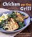 Chicken on the Grill: 100 Surefire Ways to Grill Perfect Chicken Every Time by Cheryl Alters Jamison ISBN 0060534850