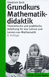 Grundkurs Mathematikdidaktik - Friedrich Zech