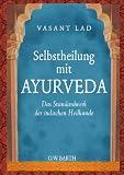 Selbstheilung mit Ayurveda: Das Standardwerk der indischen Heilkunde - Vasant Lad