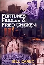Fortunes, Fiddles and Fried Chicken : A Business History of Nashville Fortunes, Fiddles and Fried Chicken : A Business History of Nashville