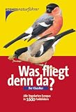 Was fliegt denn da? Der Klassiker: Alle Vogelarten Europas in 1.700 Farbbildern