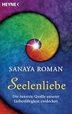 Seelenliebe: Die innerste Quelle unserer Liebesf&auml;higkeit entdecken - Sanaya Roman