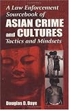 A Law Enforcement Sourcebook of Asian Crime and Cultures: Tactics and Mindsets
