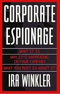 Corporate Espionage: What It Is, Why It's Happening in Your Company, What You Must Do About It