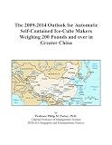 The 2009-2014 Outlook for Automatic Self-Contained Ice-Cube Makers Weighing 200 Pounds and over in Greater China