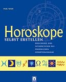 Horoskope selbst erstellen: Berechnung und interpretation des pers&ouml;nlichen Geburtsdiagramms - Paul Wade