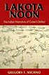 Lakota Noon: The Indian Narrative of Custer's Defeat