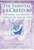 The essential creed : exploring the Apostles' Creed in the Year of Faith