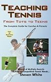  : Teaching Tennis - from Tots to Teens: The Complete Guide for Coaches & Parents