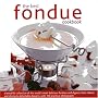 The Best Fondue Cookbook: A Beautiful Collection of the World's Most Delicious Fondues and Dippers, with 100 Stylish Colour Photographs