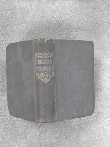 Bruce's Travels Through Part of Africa, Syria, Egypt and Arabia, Into Abyssinia, to Discover the Source of the Nile.
