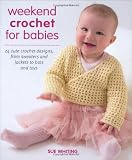 Weekend crochet for babies : 24 cute crochet designs, from sweaters and jackets to hats and toys