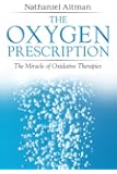 The Oxygen Prescription: The Miracle of Oxidative Therapies