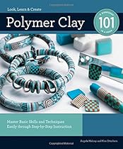 Polymer Clay 101: Master Basic Skills and Techniques Easily through Step-by-Step Instruction