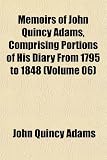 Memoirs of John Quincy Adams, Comprising Portions of His Diary From 1795 to 1848 (Volume 06)