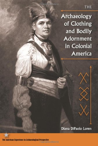 The Archaeology of Clothing and Bodily Adornment in Colonial America (American Experience in Archaeological Pespective), by Diana Dipaolo