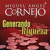 Generando Riqueza (Texto Completo) [Generating Wealth ] | [Miguel Angel Cornejo]