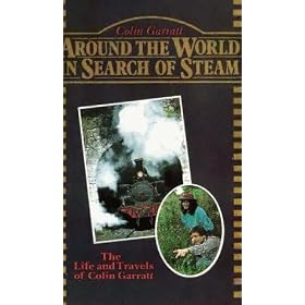Around The World In Search Of Steam - The Life And Travels Of Colin Garratt