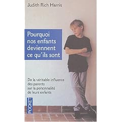 Pourquoi nos enfants deviennent ce qu'ils sont : De la v�ritable influence des parents sur la personnalit� de leurs enfants