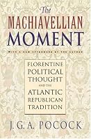 The Machiavellian Moment: Florentine Political Thought and the Atlantic Republican Tradition