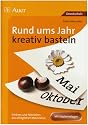 Rund ums Jahr kreativ basteln: Sch&ouml;nes und N&uuml;tzliches aus allt&auml;glichen Materialien. Jahrgangsstufe 1 bis 4