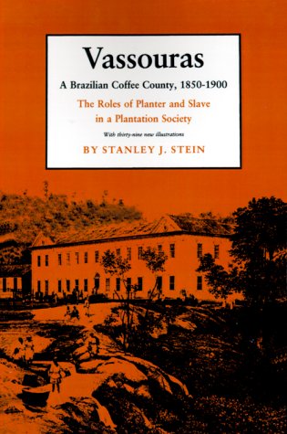 Vassouras: A Brazilian Coffee County, 1850-1900: The Roles of Planter and Slave in a Plantation Society