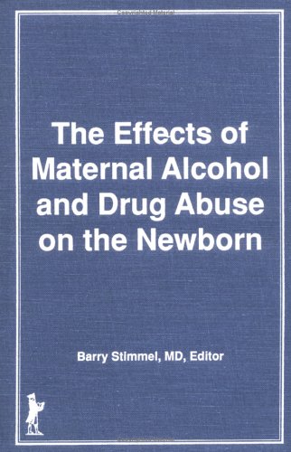 The Effects of Maternal Alcohol and Drug Abuse on the Newborn: Advances in Alcohol and Substance Abuse : Numbers 3/4