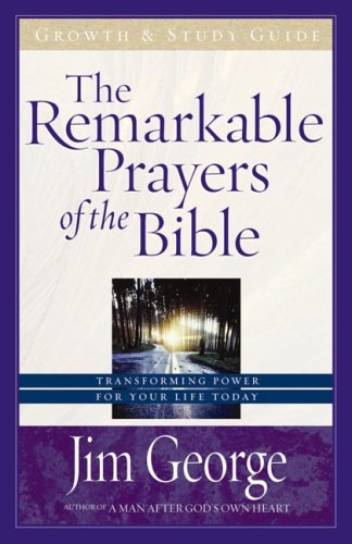 The Remarkable Prayers of the Bible Growth and Study Guide: Transforming Power for Your Life Today