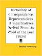 Dictionary of Correspondence, Representatives and Significatives Derived From the Word of the Lord