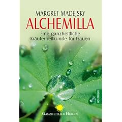 Alchemilla: Eine ganzheitliche Kr�uterheilkunde f�r Frauen
