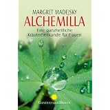 Alchemilla: Eine ganzheitliche Kr�uterheilkunde f�r Frauenvon "Margret Madejsky"