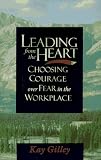 Leading from the Heart, Choosing courage over fear in the workplace