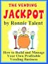 The Vending Jackpot: How to Build and Manage Your Own Profitable Vending Business