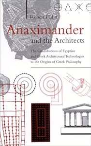 Anaximander and the Architects: The Contributions of Egyptian and Greek Architectural Technologies to the Origins of Greek Philosophy