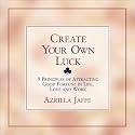 Create Your Own Luck : 8 Principles of Attracting Good Fortune in Life, Love, and Work