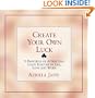 Create Your Own Luck : 8 Principles of Attracting Good Fortune in Life, Love, and Work